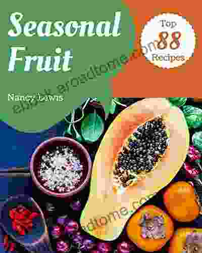 Top 88 Seasonal Fruit Recipes: The Seasonal Fruit Cookbook for All Things Sweet and Wonderful