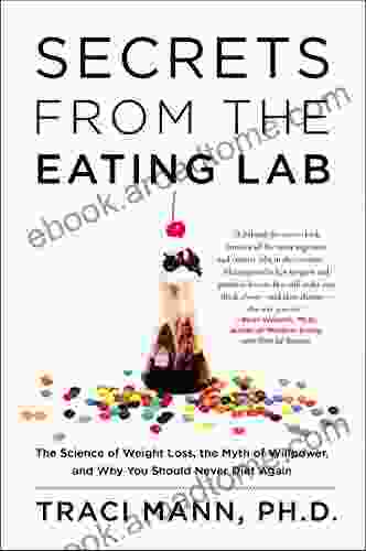 Secrets From The Eating Lab: The Science Of Weight Loss The Myth Of Willpower And Why You Should Never Diet Again