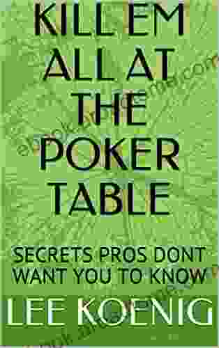 KILL EM ALL AT THE POKER TABLE: SECRETS PROS DONT WANT YOU TO KNOW (MASTER 1)