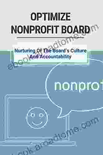 Optimize Nonprofit Board: Nurturing Of The Board S Culture And Accountability: Selecting And Developing Board Leadership