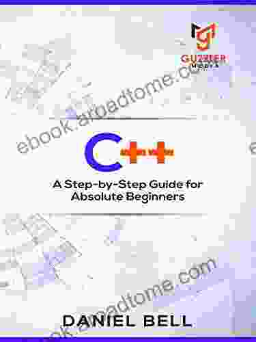 C++: A Step by Step Guide for Absolute Beginners