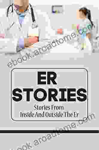 Er Stories: Stories From Inside And Outside The Er