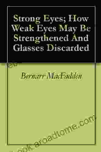 Strong Eyes How Weak Eyes May Be Strengthened And Glasses Discarded