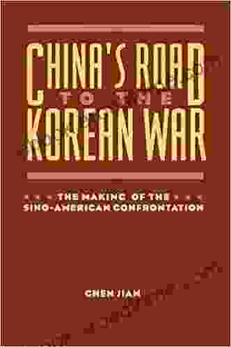 China S Road To The Korean War: The Making Of The Sino American Confrontation (The U S And Pacific Asia: Studies In Social Economic And Political Interaction)