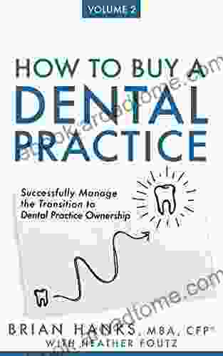 How to Buy a Dental Practice: Volume 2: Successfully Manage the Transition to Dental Practice Ownership