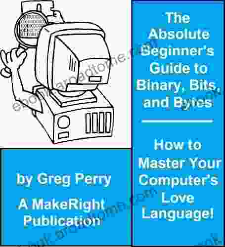 The Absolute Beginner S Guide To Binary Hex Bits And Bytes How To Master Your Computer S Love Language