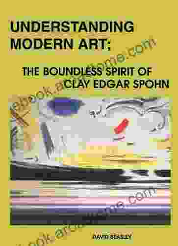 Understanding Modern Art: The Boundless Spirit of Clay Edgar Spohn