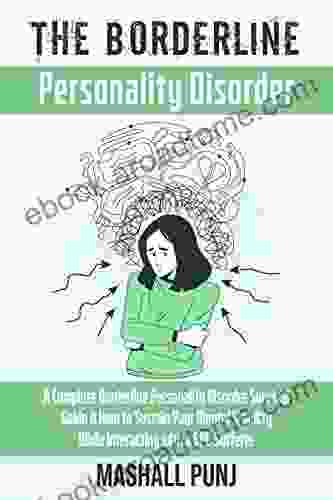 The Borderline Personality Disorder: A Complete Borderline Personality Disorder Survival Guide How To Sustain Your Mental Stability While Interacting With A BPD Sufferer