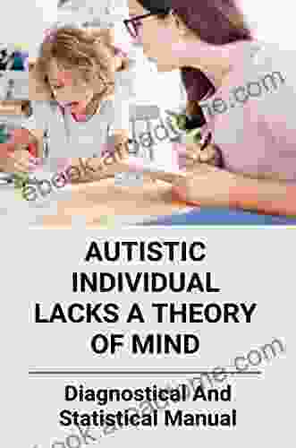 Autistic Individual Lacks A Theory Of Mind: Diagnostical And Statistical Manual