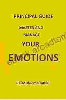 Master And Manager Your Emotions: Principal Guide On How To Deal With Your Emotions