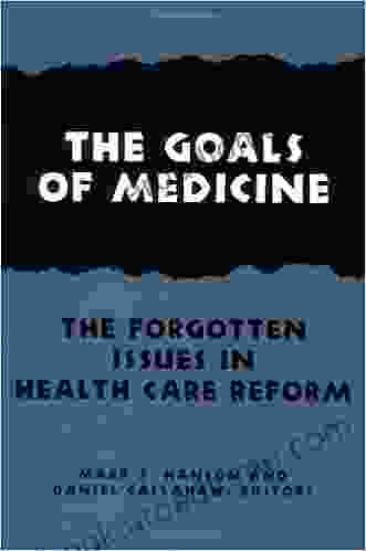 The Goals Of Medicine: The Forgotten Issues In Health Care Reform (Hastings Center Studies In Ethics Series)