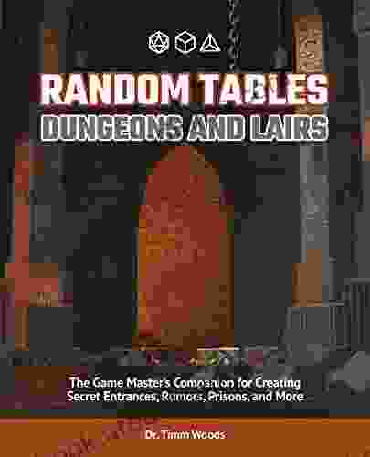 Random Tables: Dungeons and Lairs: The Game Master s Companion for Creating Secret Entrances Rumors Prisons and More