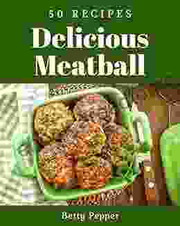 50 Delicious Meatball Recipes: The Highest Rated Meatball Cookbook You Should Read