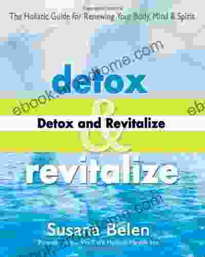 Detox and Revitalize: The Holistic Guide for Renewing Your Body Mind and Spirit