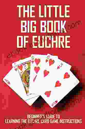 The Little Big Of Euchre: Beginner s Guide To Learning The Euchre Card Game Instructions