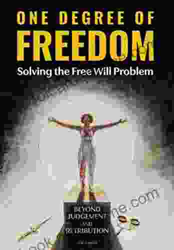 ONE DEGREE OF FREEDOM Solving The Free Will Problem: BEYOND JUDGEMENT AND RETRIBUTION: Freedom From Fear The Great Inner Reset: The Only Reset Needed To Free The MIND