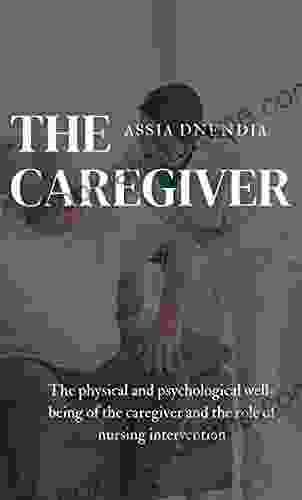 THE CAREGIVER : The Physical And Psychological Well Being Of The Caregiver And The Role Of Nursing Intervention (MEDICAL REHABILITATION)