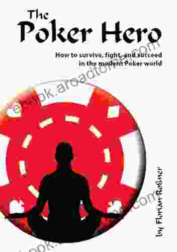 The Poker Hero How To Survive Fight And Succeed In The Modern Poker World