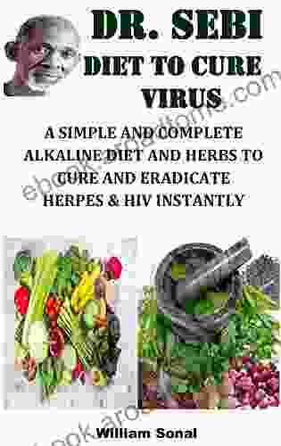 DR SEBI DIET TO CURE VIRUS: A SIMPLE AND COMPLETE ALKALINE DIET AND HERBS TO CURE AND ERADICATE HERPES HIV INSTANTLY