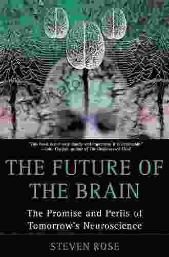 The Future of the Brain: The Promise and Perils of Tomorrow s Neuroscience