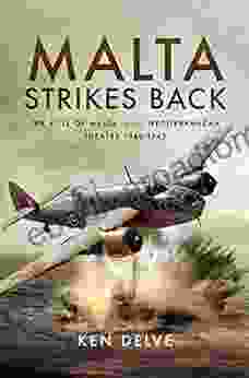 Malta Strikes Back: The Role Of Malta In The Mediterranean Theatre 1940 1942