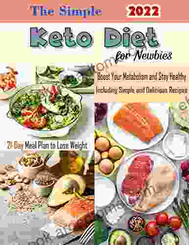 The Simple Keto Diet for Newbies 2024 with 21 Day Meal Plan to Lose Weight Boost Your Metabolism and Stay Healthy Including Simple and Delicious Recipes