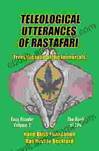 Teleological Utterances of Rastafari: From the Land of the Immortals: Easy Reader Volume 1: The of Life (Teleological Utterances of Rastafari Easy Reader)