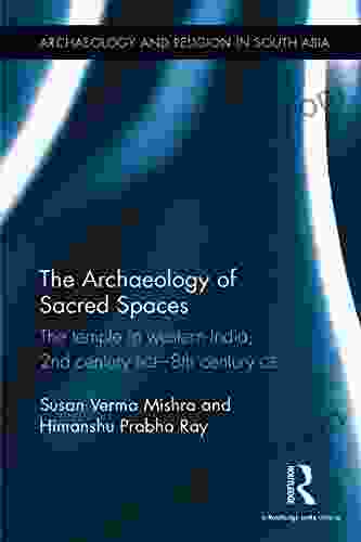 The Archaeology of Sacred Spaces: The temple in western India 2nd century BCE 8th century CE (Archaeology and Religion in South Asia)