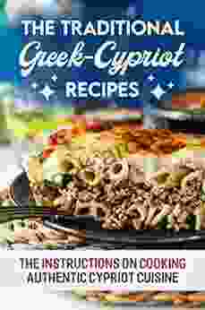 The Traditional Greek Cypriot Recipes: The Instructions On Cooking Authentic Cypriot Cuisine