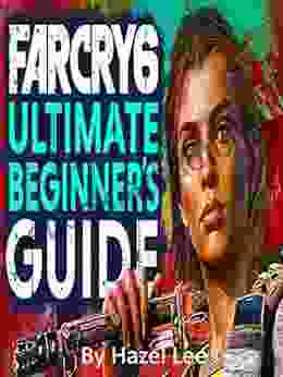 Far Cry 6:Guideline For Beginners : Far Cry 6: The Guide Tips And Tricks For Beginners