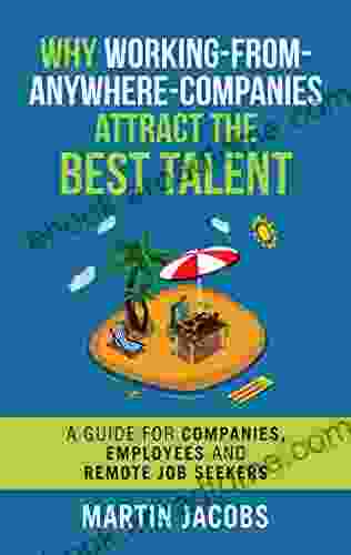 Why Working From Anywhere Companies Attract The Best Talent: A Guide For Companies Employees And Remote Job Seekers