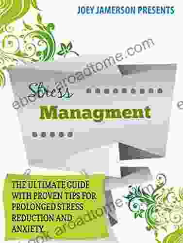 Stress Management: The Ultimate Guide For Stress Management With Proven Tips For Prolonged Stress Reduction And Anxiety