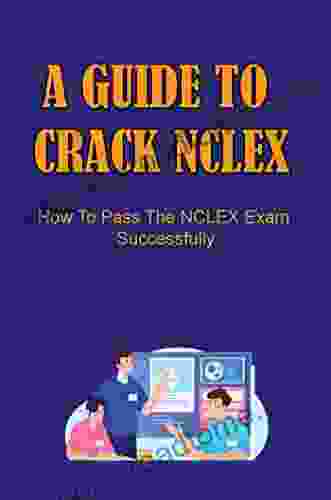 A Guide To Crack NCLEX: How To Pass The NCLEX Exam Successfully