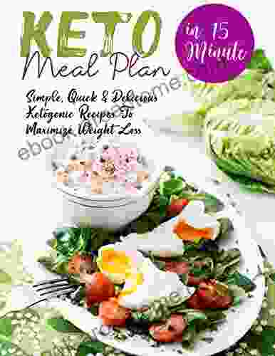 Keto Meal Plan in 15 Minute: Simple Quick Delicious Ketogenic Recipes To Maximize Weight Loss