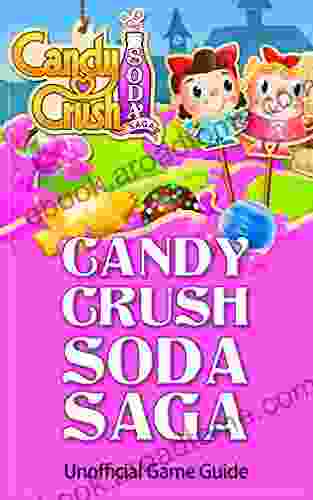 Candy Crush Soda Saga: Unofficial Game Guide: Tips Cheats Tricks Strategies