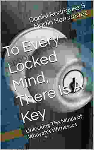 To Every Locked Mind There Is A Key: Unlocking The Minds of Jehovah s Witnesses