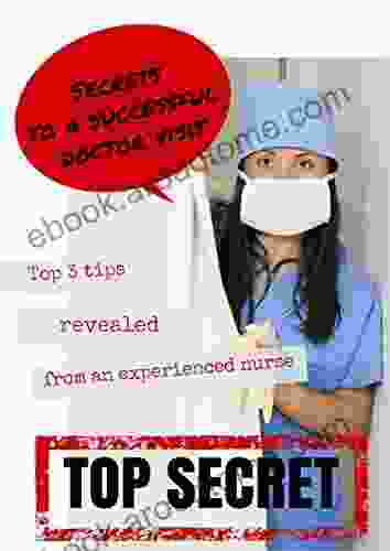 Top Secret: Secrets To A Successful Doctor Visit: Top 3 Tips Revealed From An Experienced Nurse