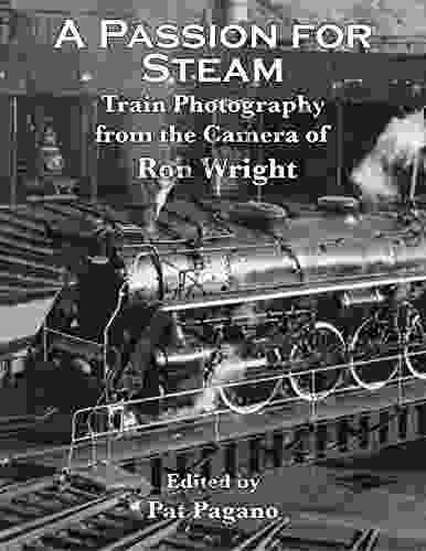 A Passion For Steam: Train Photography From The Camera Of Ron Wright