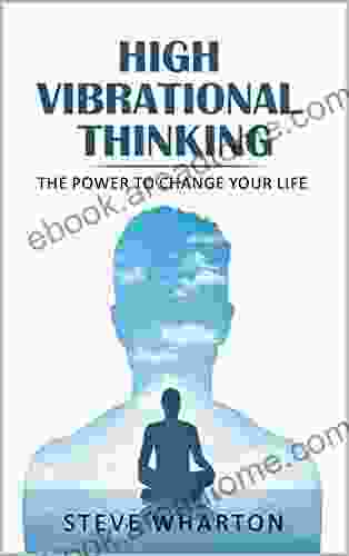 High Vibrational Thinking: The Power To Change Your Life