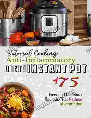 Tutorial Cooking Anti Inflammatory Diet With Instant Pot: 175 Easy And Delicious Recipes That Reduce Inflammation