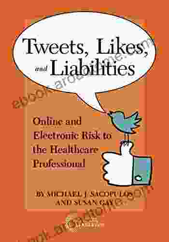 Tweets Likes And Liabilities: Online And Electronic Risks To The Healthcare Professional