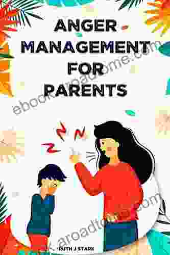 Anger Management For Parents: How to Manage Your Emotions and Become a Calmer Peaceful Parent in Effort to Increase Confident and Happy Children