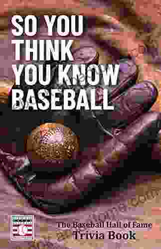 So You Think You Know Baseball: The Baseball Hall Of Fame Trivia