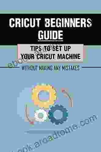 Cricut Beginners Guide: Tips To Set Up Your Cricut Machine Without Making Any Mistakes: Cricut Heat Guide