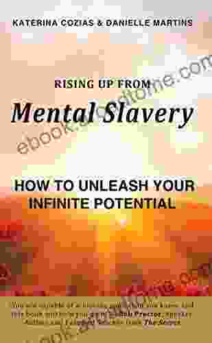 Rising Up From Mental Slavery: How To Unleash Your Infinite Potential