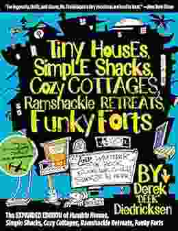 Tiny Houses Simple Shacks Cozy Cottages Ramshackle Retreats Funky Forts: And Whatever The Heck Else We Could Squeeze In Here