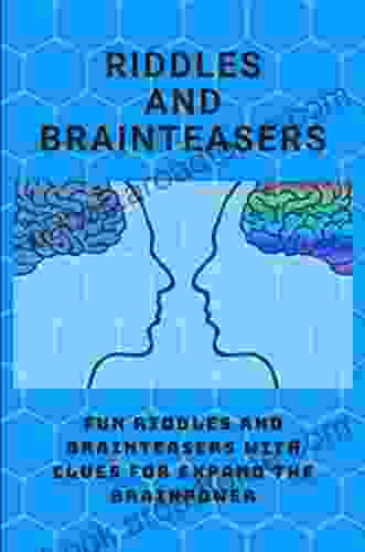 Riddles And Brainteasers: Fun Riddles And Brainteasers With Clues For Expand The Brainpower