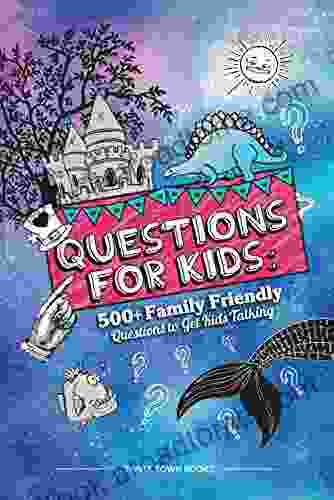 Questions for Kids: 500+ Family Friendly Questions to Get Kids Talking