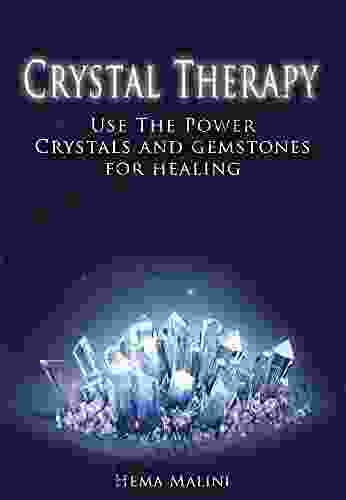 Crystal Therapy: Use The Power Of Crystals And Gemstones For Healing