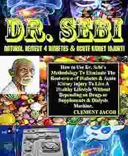 Dr Sebi Natural Remedy 4 Diabetes Acute Kidney Injury : How To Use Dr Sebi S Methodology To Eliminate The Root Cause Of Diabetes Acute Kidney Injury To Live A Healthy Lifestyle Without